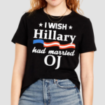 I Wish Hillary Had Married Oj Shirt