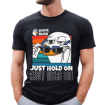 Doug The Duck Just Hold On Shirt