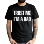 Trust Me I’m A Dad Shirt