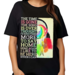 The Time Is Gone The Song Is Over Thought I’d Something More To Say Breath Reprise Home Home Shirt