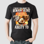 I Have The Right To Remain Silent Just Not The Ability To Shirt