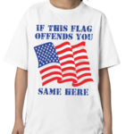 If This Flag Offends You Same Here America Flag Shirt