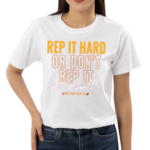 Rep It Hard Or Don’t Rep It At All Rallycaptain Shirt