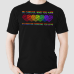 Be Careful Who You Hate It Could Be Someone You Love Shirt Pride Rainbow LGBT Shirt