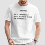 Steven It’s Madison Her Middle Name Is Madison Shirt