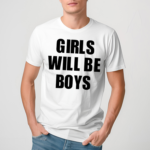 Girls Will Be Boys Boys Will Be Girls Shirt