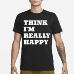 Paige Wearing Think I’m Really Happy Shirt