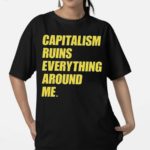 Capitalism Ruins Everything Around Me 2024 Shirt