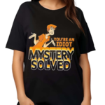 You’re An Idiot Mystery Solved 2024 Shirt