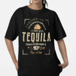 I’d Rather Be Someone’s Shot Of Tequila Than Everyones Cup Of Tea shirt