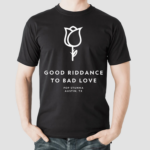 Good Riddance To Bad Love Shirt