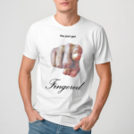 You Just Got Fingered Shirt