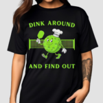 Pickleball Dink Around And Find Out Pickleball Shirt