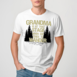 Grandma Is At That Stage When She Tends To Wander Shirt