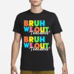 Bruh We Out Teachers End Of School Year Shirt