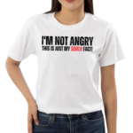 I'm Not Angry This Is Just My Sober Face Shirt