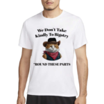 We Don’t Take Kindly To Bigotry Round These Parts Shirt