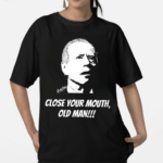 Just Keith Close Your Mouth Old Man By Keith Malinak Shirt