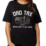 Dad Tax Making Sure It’s Not Poison Shirt