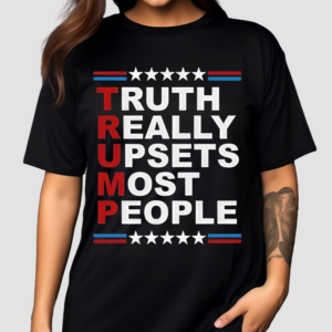 Truth Really Upsets Most People 2024 Shirt