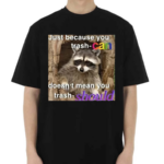 Raccoon Just Because You Trash Can Doesnt Mean You Trash Should Shirt