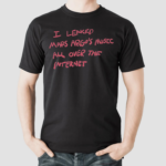 I Leaked Mars Argos Music All Over The Internet Shirt