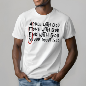 Big Jesus Christ Agree With God Move With God End With God Never Doubt God Shirt