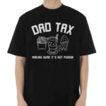 Dad Tax Making Sure It’s Not Poison Shirt