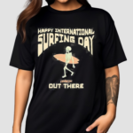 Happy International Surfing Day Loindaflow Out There Shirt