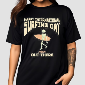 Happy International Surfing Day Loindaflow Out There Shirt