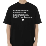 Fire The Bosses Free The Land Elect Ourselves And Build A New Company Shirt