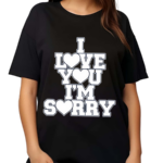 Gracie I Love You I Am Sorry Shirt