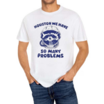 Houston We Have So Many Problems Raccoon Shirt