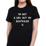 I’m Not A Girl But My Boyfriend Is Shirt