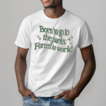 Born To Go To The Parks Forced To Work Shirt