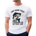 Funny Funny Dad Can’t Work Today Fishing Is My Reel Job 2024 Shirt