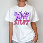 Doing Butt Stuff Shirt