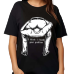 I Think I Found Your Problem Shirt