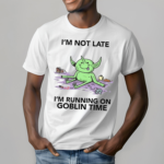 Im Not Late Im Running On Goblin Time Shirt