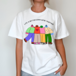 Life Is Better When We're Together Shirt