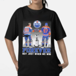 Edmonton Oilers Forever Fan Not When We Win Wayne Gretzky Connor McDavid Shirt