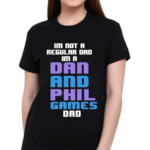 Im Not A Regular Dan Im A Dad And Phil Games Dad Shirt