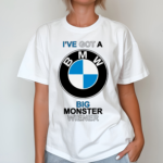 Ive Got A Bmw Big Monster Wiener Shirt