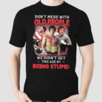 Don’t Mess With Old People Rocky We Didn’t Get This Age By Being Stupid Shirt