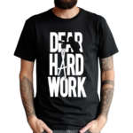 Dear Hard Work Shirt