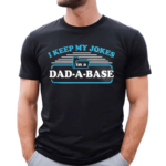 I Keep My Jokes In A Dad A Base Shirt