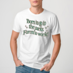 Born To Go To The Parks Forced To Work Shirt