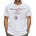 Who Got Paid Today Call Me I Miss You Shirt