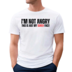 I'm Not Angry This Is Just My Sober Face Shirt