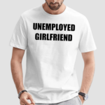 Unemployed Girlfriend Shirt